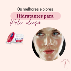 Os melhores e piores hidratantes para a pele oleosa e mista